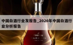 中国白酒行业发报告_2020年中国白酒行业分析报告